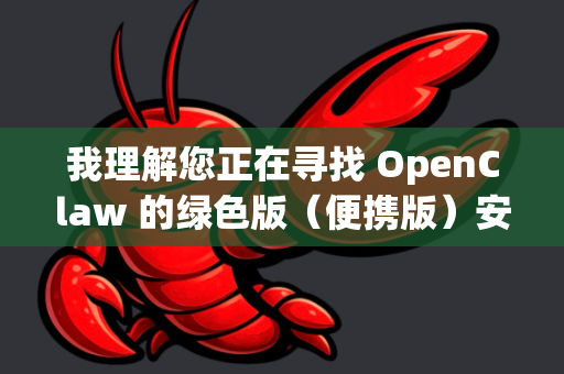 我理解您正在寻找 OpenClaw 的绿色版（便携版）安装包。不过，需要先澄清一个关键信息