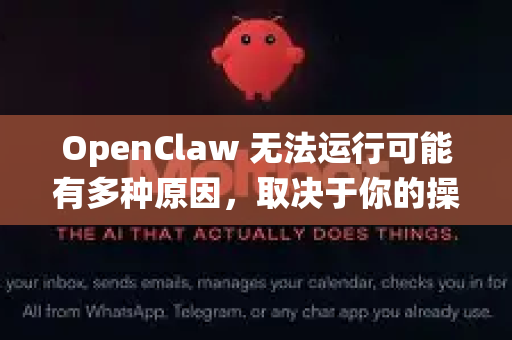 OpenClaw 无法运行可能有多种原因，取决于你的操作系统、安装方式以及具体错误。以下是通用排查步骤