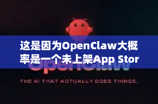 这是因为OpenClaw大概率是一个未上架App Store的第三方应用或工具。这通常有几个原因