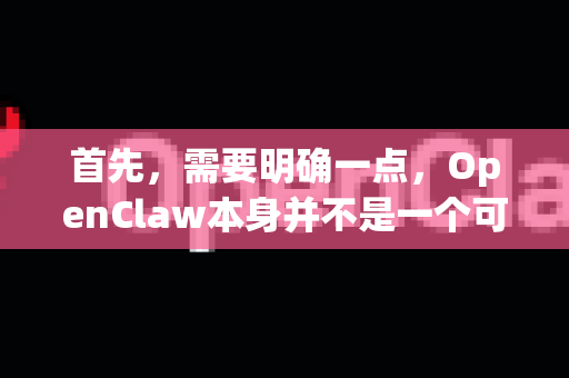 首先，需要明确一点，OpenClaw本身并不是一个可以直接供大众使用的独立付费软件