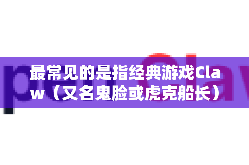 最常见的是指经典游戏Claw（又名鬼脸或虎克船长）的开源重制版或使其能在现代系统上运行的项目