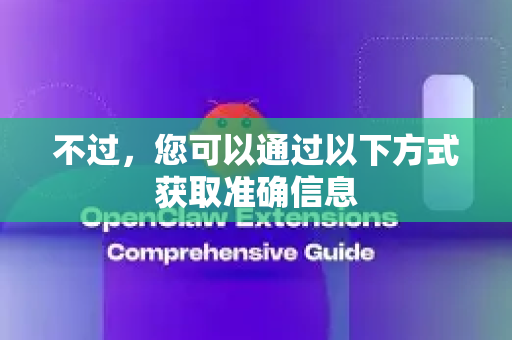 不过，您可以通过以下方式获取准确信息