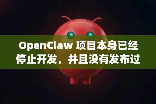 OpenClaw 项目本身已经停止开发，并且没有发布过传统意义上的正式版