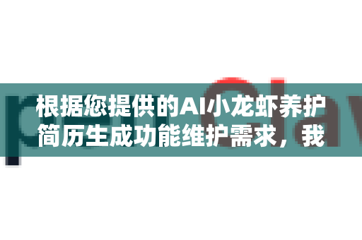 根据您提供的AI小龙虾养护简历生成功能维护需求，我将理解为，您需要一份针对该AI功能的维护方案、工作计划或责任文档，用于指导或汇报该功能的持续运营与优化工作