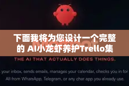 下面我将为您设计一个完整的 AI小龙虾养护Trello集成维护方案，涵盖看板结构、自动化集成思路、维护要点和最佳实践
