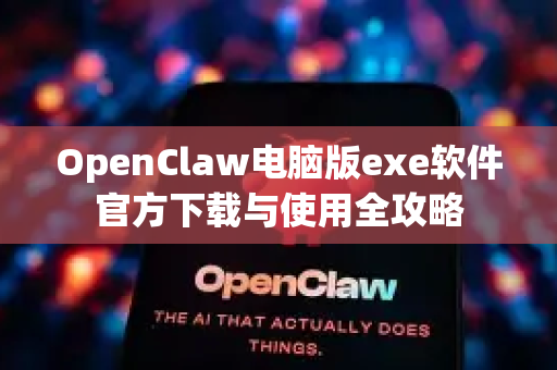 OpenClaw电脑版exe软件官方下载与使用全攻略