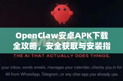OpenClaw安卓APK下载全攻略，安全获取与安装指南