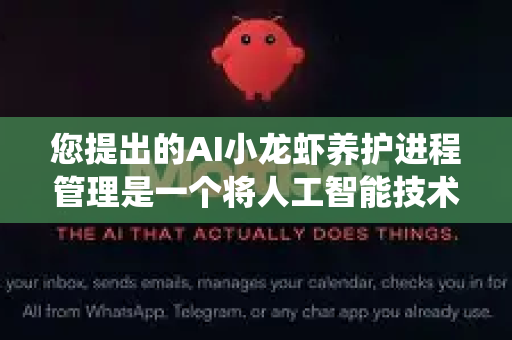 您提出的AI小龙虾养护进程管理是一个将人工智能技术与现代水产养殖相结合的创新概念。这本质上是一个智能养殖管理系统，旨在通过数据驱动和自动化，实现科学、精准、高效的小龙虾养殖