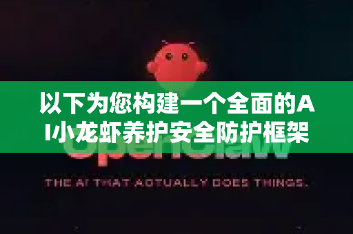 以下为您构建一个全面的AI小龙虾养护安全防护框架